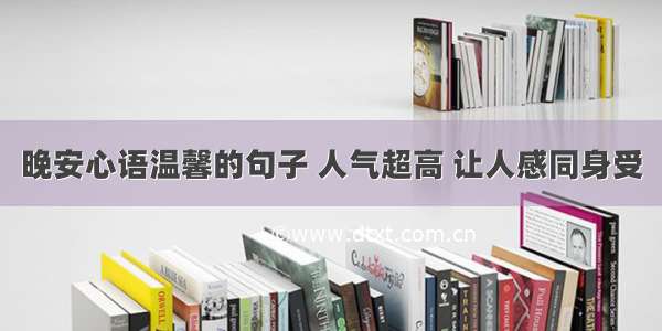 晚安心语温馨的句子 人气超高 让人感同身受