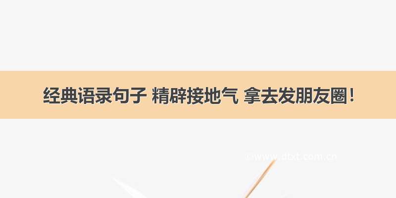 经典语录句子 精辟接地气 拿去发朋友圈！