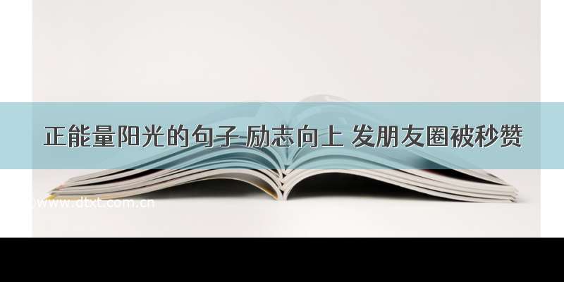 正能量阳光的句子 励志向上 发朋友圈被秒赞