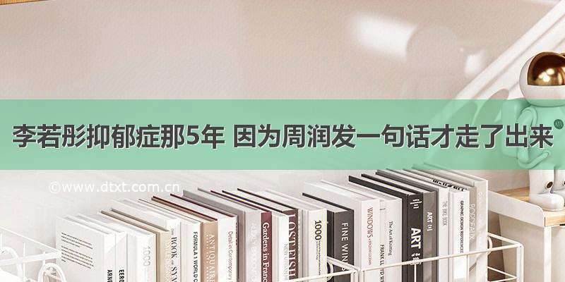 李若彤抑郁症那5年 因为周润发一句话才走了出来