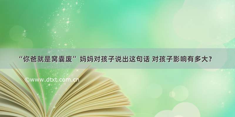 “你爸就是窝囊废” 妈妈对孩子说出这句话 对孩子影响有多大？