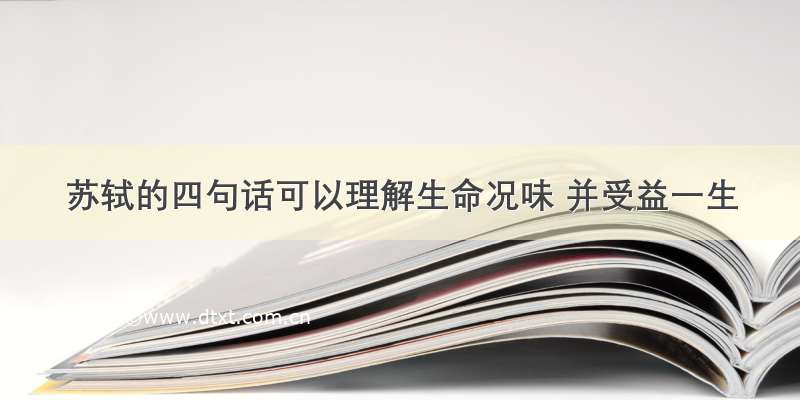 苏轼的四句话可以理解生命况味 并受益一生