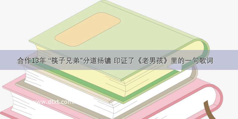 合作13年 “筷子兄弟”分道扬镳 印证了《老男孩》里的一句歌词