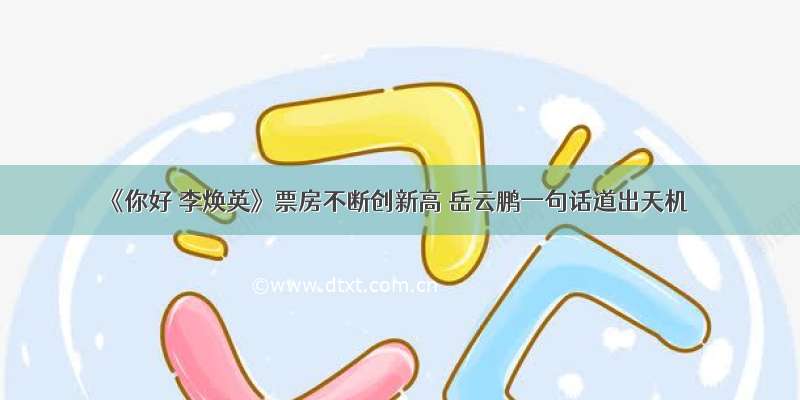 《你好 李焕英》票房不断创新高 岳云鹏一句话道出天机