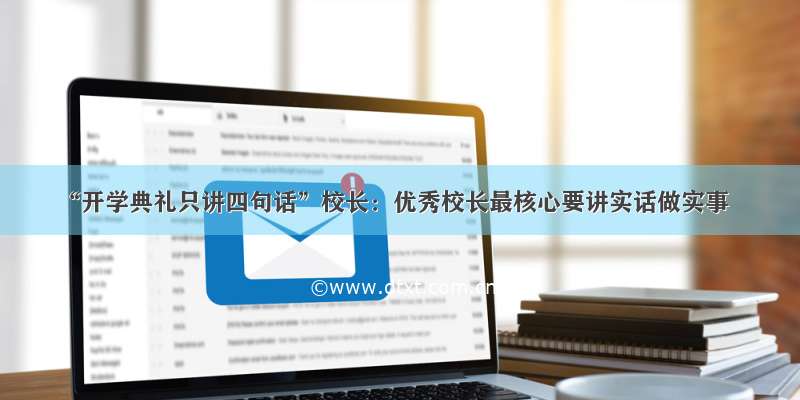 “开学典礼只讲四句话”校长：优秀校长最核心要讲实话做实事