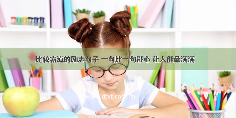 比较霸道的励志句子 一句比一句戳心 让人能量满满