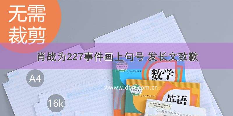 肖战为227事件画上句号 发长文致歉