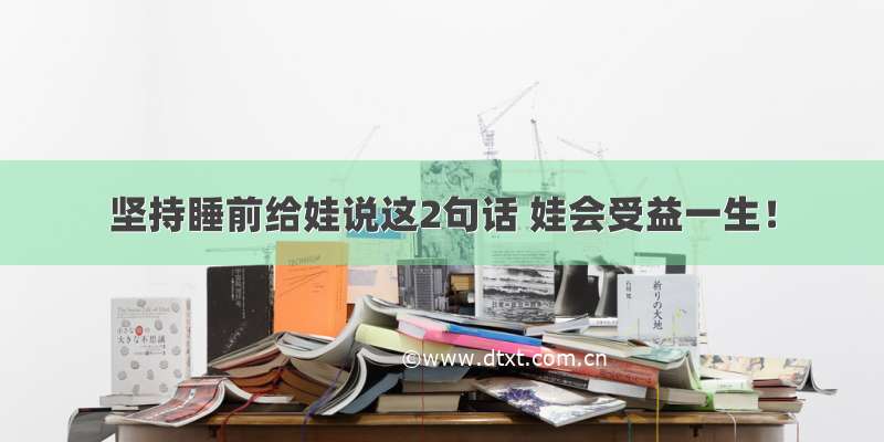 坚持睡前给娃说这2句话 娃会受益一生！