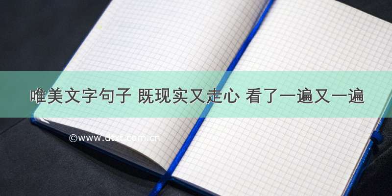 唯美文字句子 既现实又走心 看了一遍又一遍