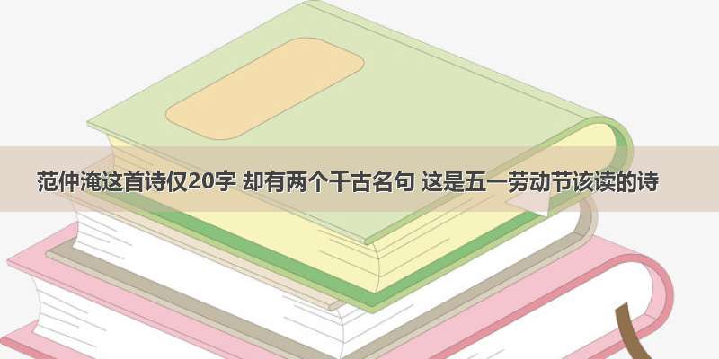 范仲淹这首诗仅20字 却有两个千古名句 这是五一劳动节该读的诗