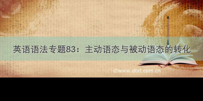 英语语法专题83：主动语态与被动语态的转化