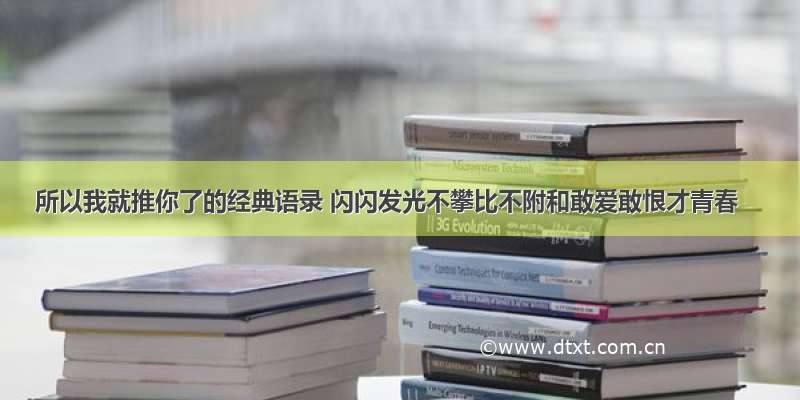 所以我就推你了的经典语录 闪闪发光不攀比不附和敢爱敢恨才青春