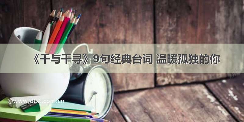 《千与千寻》9句经典台词 温暖孤独的你