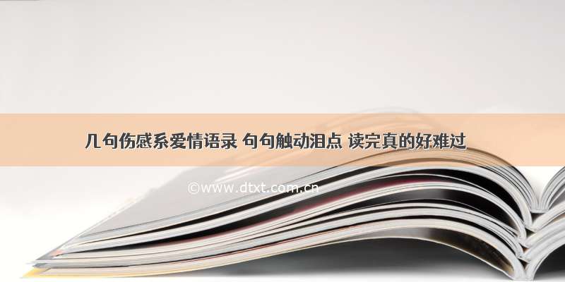 几句伤感系爱情语录 句句触动泪点 读完真的好难过