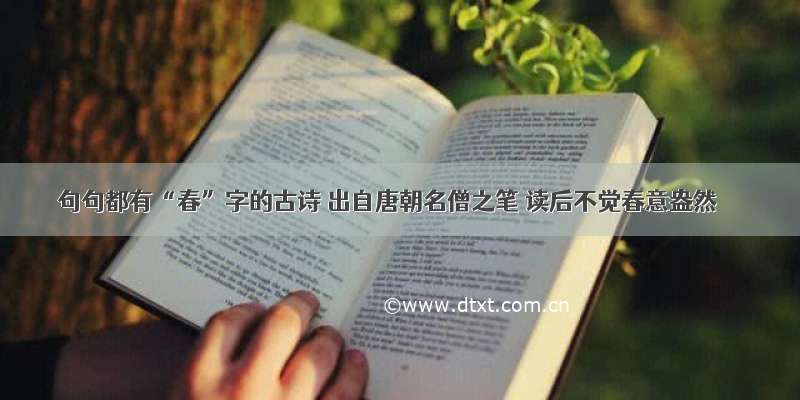 句句都有“春”字的古诗 出自唐朝名僧之笔 读后不觉春意盎然