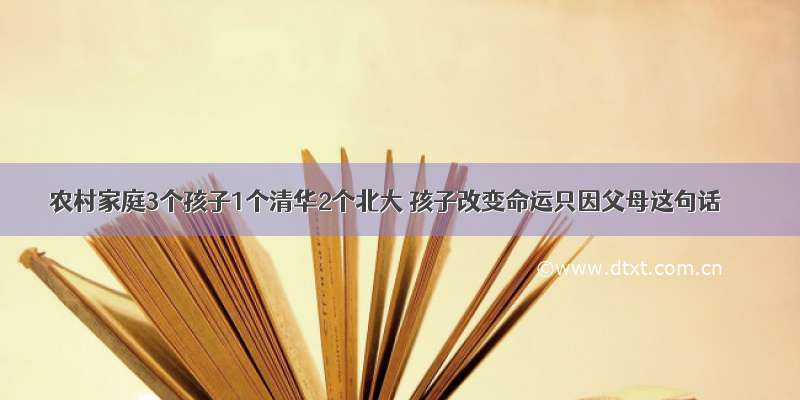 农村家庭3个孩子1个清华2个北大 孩子改变命运只因父母这句话