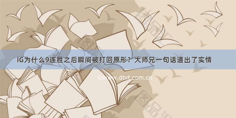 IG为什么9连胜之后瞬间被打回原形？大师兄一句话道出了实情