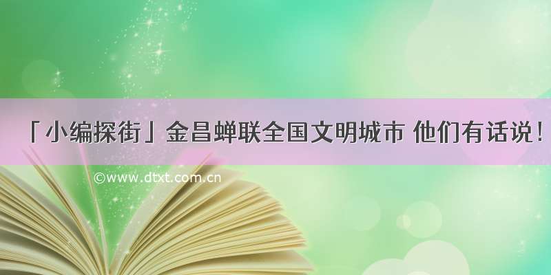 「小编探街」金昌蝉联全国文明城市 他们有话说！