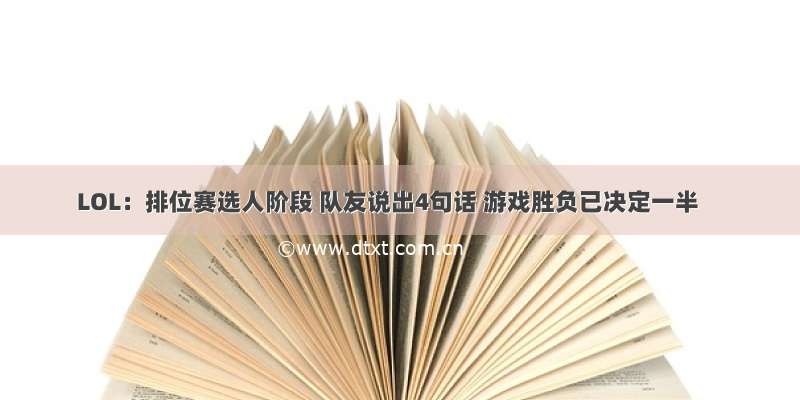 LOL：排位赛选人阶段 队友说出4句话 游戏胜负已决定一半