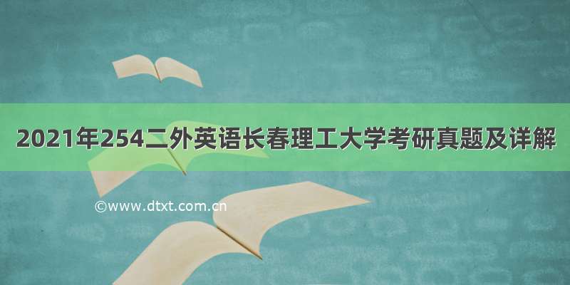 2021年254二外英语长春理工大学考研真题及详解