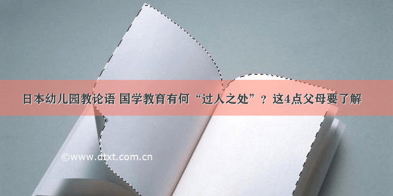 日本幼儿园教论语 国学教育有何“过人之处”？这4点父母要了解