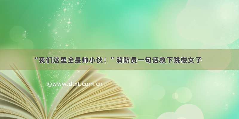 “我们这里全是帅小伙！”消防员一句话救下跳楼女子