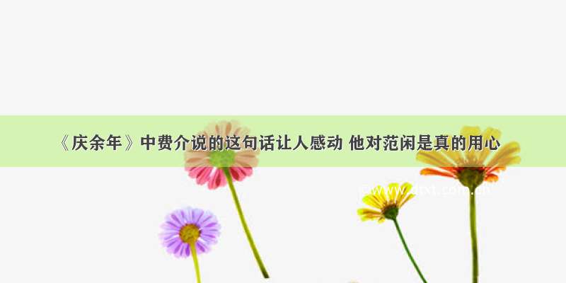 《庆余年》中费介说的这句话让人感动 他对范闲是真的用心