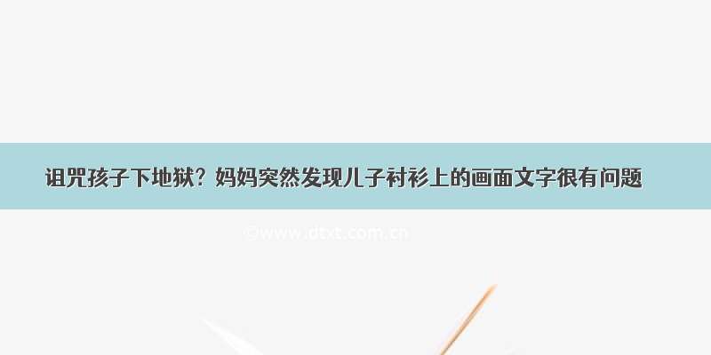 诅咒孩子下地狱？妈妈突然发现儿子衬衫上的画面文字很有问题