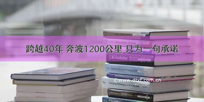 跨越40年 奔波1200公里 只为一句承诺