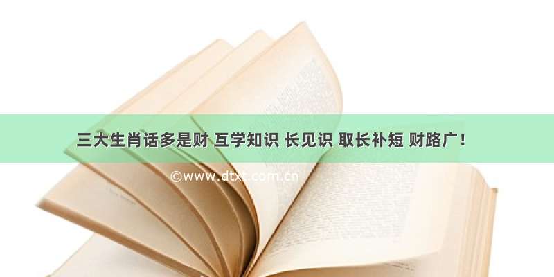 三大生肖话多是财 互学知识 长见识 取长补短 财路广！