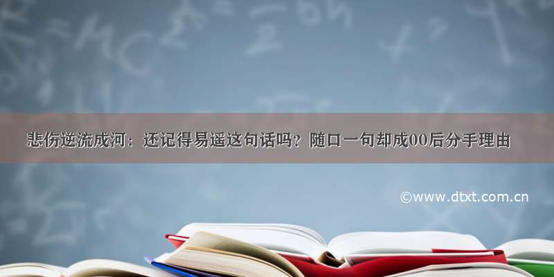 悲伤逆流成河：还记得易遥这句话吗？随口一句却成00后分手理由