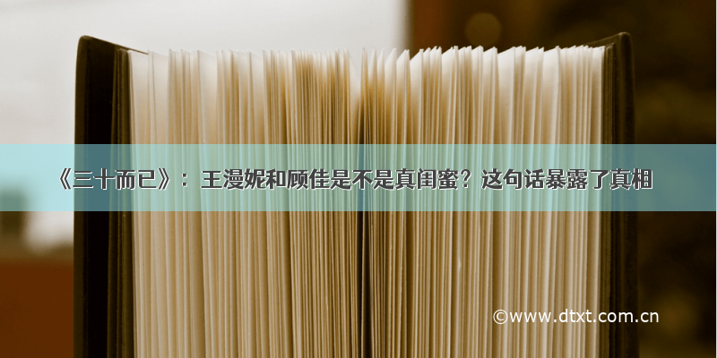 《三十而已》：王漫妮和顾佳是不是真闺蜜？这句话暴露了真相