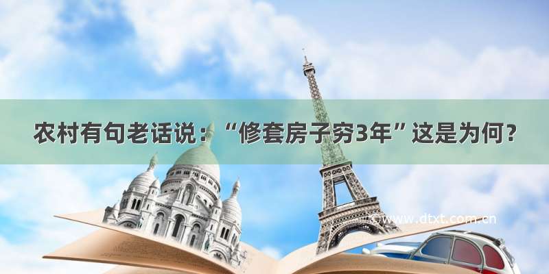 农村有句老话说：“修套房子穷3年”这是为何？