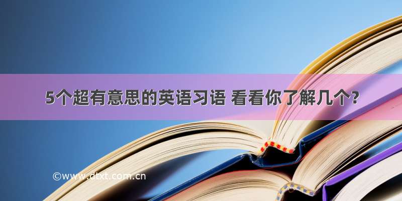 5个超有意思的英语习语 看看你了解几个？