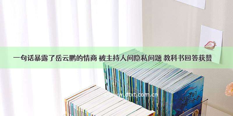 一句话暴露了岳云鹏的情商 被主持人问隐私问题 教科书回答获赞