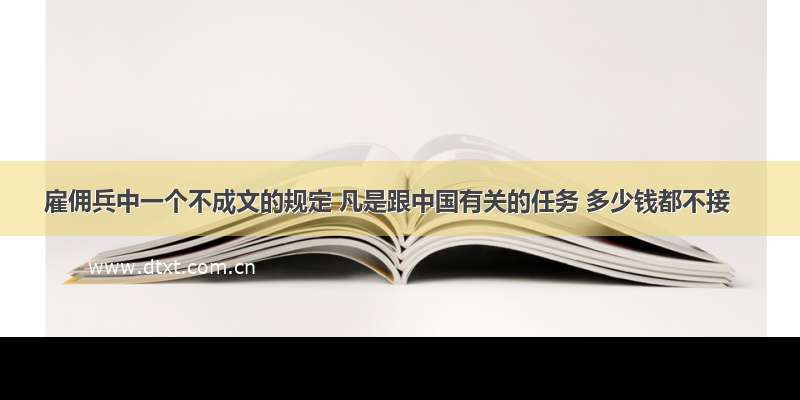 雇佣兵中一个不成文的规定 凡是跟中国有关的任务 多少钱都不接