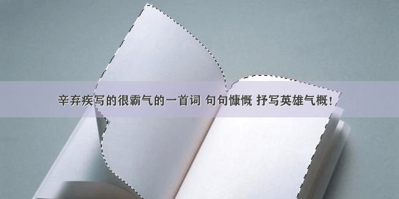 辛弃疾写的很霸气的一首词 句句慷慨 抒写英雄气概！