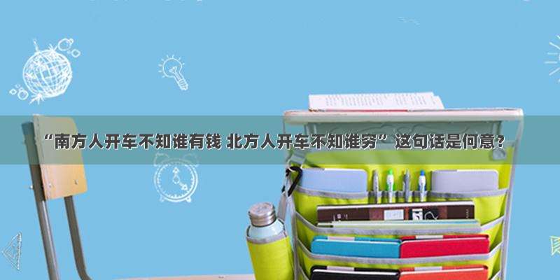 “南方人开车不知谁有钱 北方人开车不知谁穷” 这句话是何意？