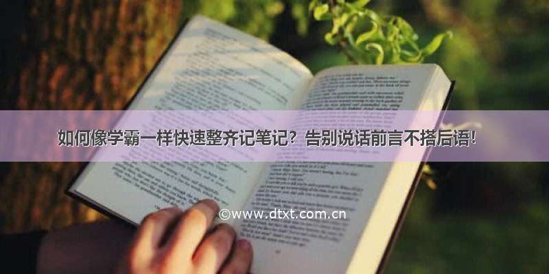 如何像学霸一样快速整齐记笔记？告别说话前言不搭后语！