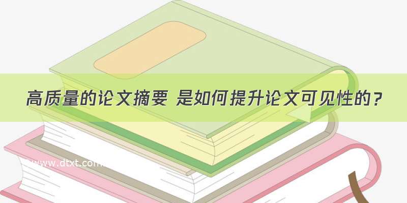 高质量的论文摘要 是如何提升论文可见性的？