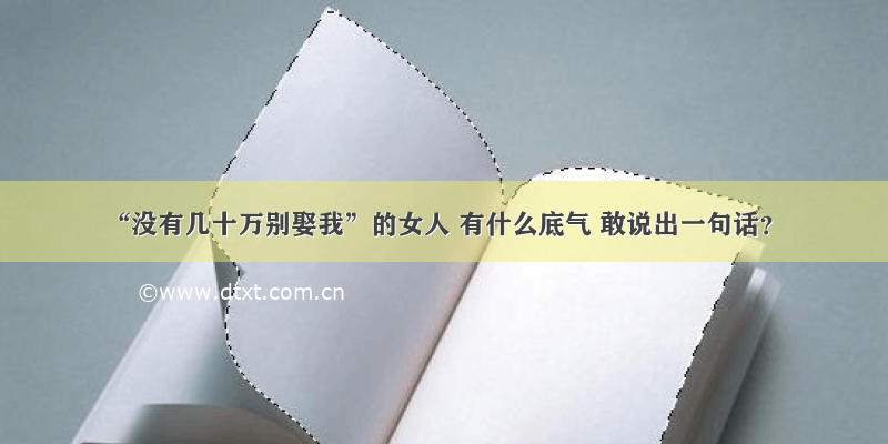 “没有几十万别娶我”的女人 有什么底气 敢说出一句话？