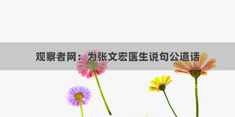 观察者网：为张文宏医生说句公道话