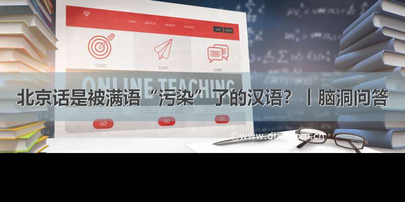 北京话是被满语“污染”了的汉语？丨脑洞问答