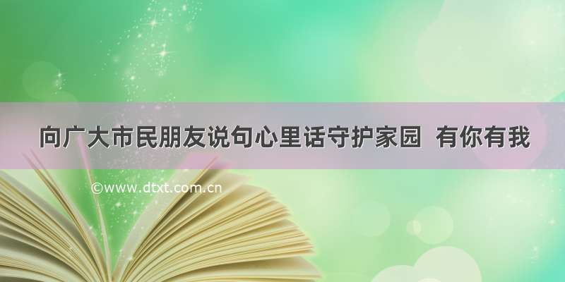 向广大市民朋友说句心里话守护家园  有你有我