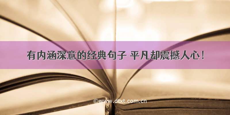 有内涵深意的经典句子 平凡却震撼人心！