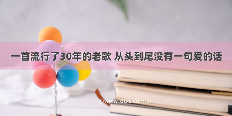 一首流行了30年的老歌 从头到尾没有一句爱的话