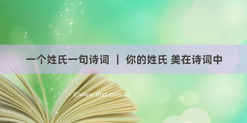 一个姓氏一句诗词 ｜ 你的姓氏 美在诗词中