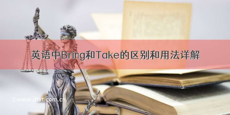 英语中Bring和Take的区别和用法详解