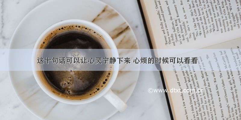 这十句话可以让心灵宁静下来 心烦的时候可以看看