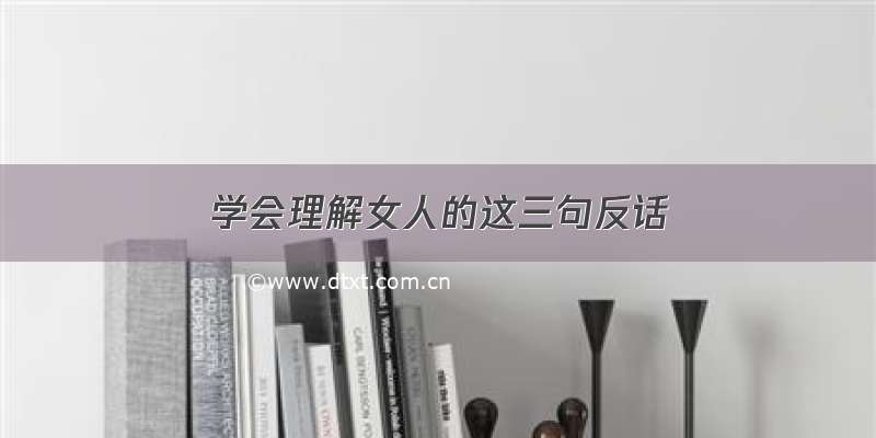 学会理解女人的这三句反话